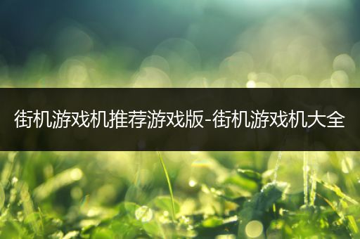 街机游戏机推荐游戏版-街机游戏机大全