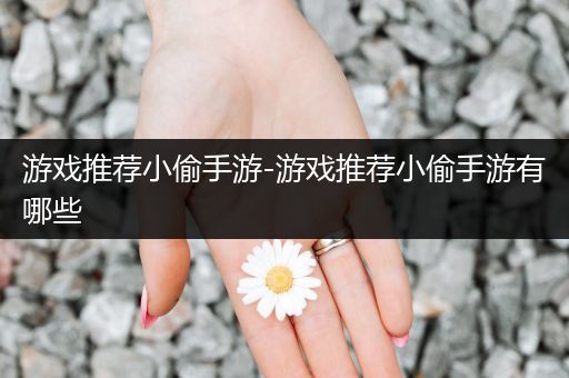 游戏推荐小偷手游-游戏推荐小偷手游有哪些