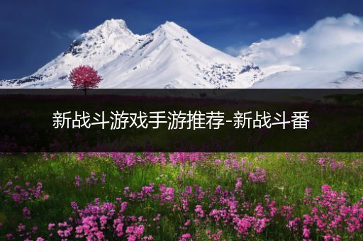 新战斗游戏手游推荐-新战斗番