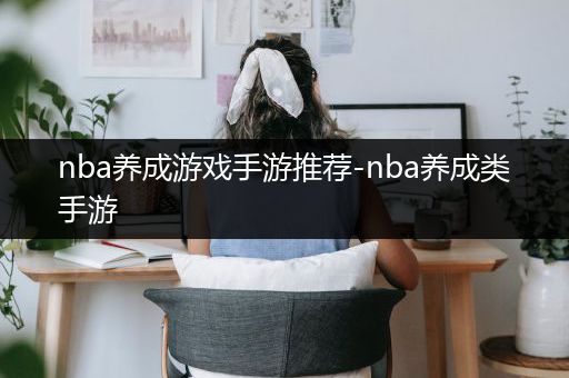 nba养成游戏手游推荐-nba养成类手游