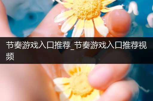 节奏游戏入口推荐_节奏游戏入口推荐视频