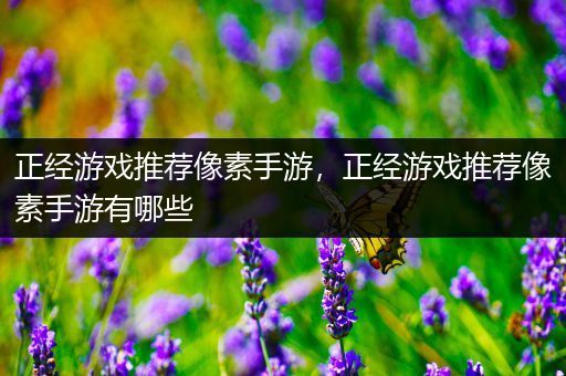 正经游戏推荐像素手游，正经游戏推荐像素手游有哪些
