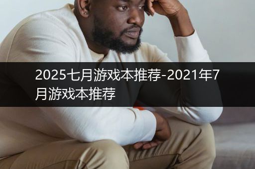 2025七月游戏本推荐-2021年7月游戏本推荐