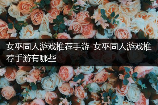 女巫同人游戏推荐手游-女巫同人游戏推荐手游有哪些