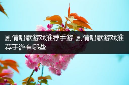 剧情唱歌游戏推荐手游-剧情唱歌游戏推荐手游有哪些