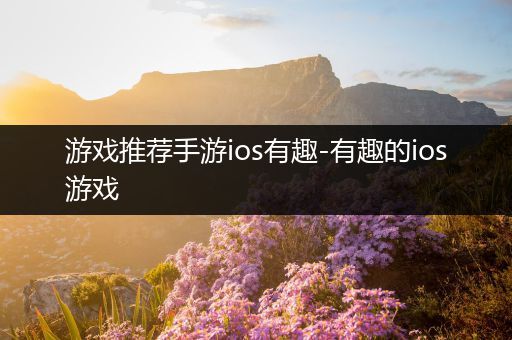 游戏推荐手游ios有趣-有趣的ios游戏