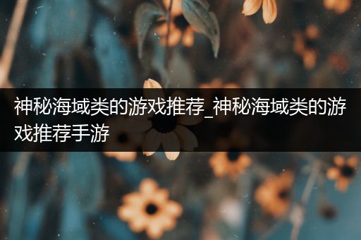 神秘海域类的游戏推荐_神秘海域类的游戏推荐手游