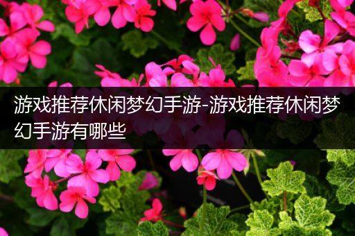 游戏推荐休闲梦幻手游-游戏推荐休闲梦幻手游有哪些