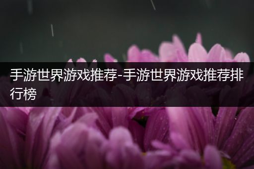 手游世界游戏推荐-手游世界游戏推荐排行榜