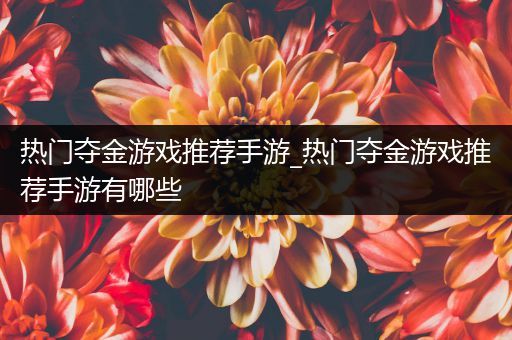 热门夺金游戏推荐手游_热门夺金游戏推荐手游有哪些