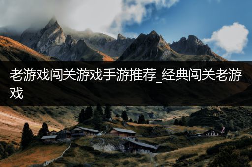 老游戏闯关游戏手游推荐_经典闯关老游戏