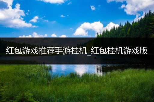 红包游戏推荐手游挂机_红包挂机游戏版
