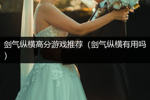 剑气纵横高分游戏推荐（剑气纵横有用吗）
