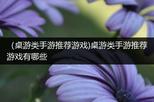 （桌游类手游推荐游戏)桌游类手游推荐游戏有哪些