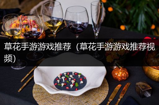 草花手游游戏推荐（草花手游游戏推荐视频）