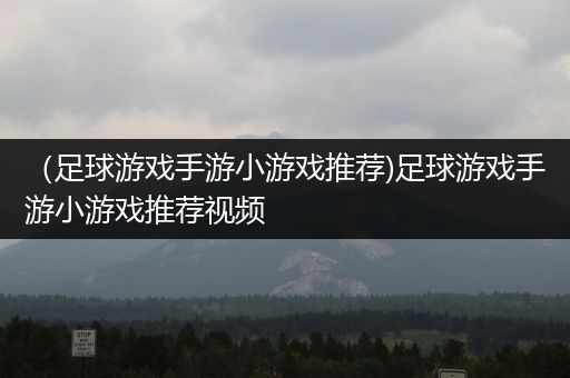 （足球游戏手游小游戏推荐)足球游戏手游小游戏推荐视频