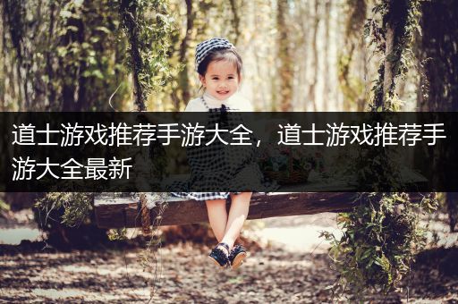 道士游戏推荐手游大全，道士游戏推荐手游大全最新