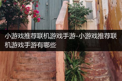 小游戏推荐联机游戏手游-小游戏推荐联机游戏手游有哪些