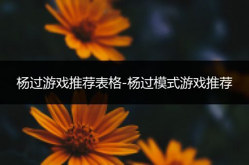 杨过游戏推荐表格-杨过模式游戏推荐