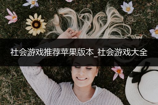 社会游戏推荐苹果版本_社会游戏大全
