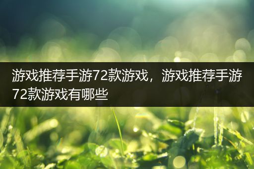 游戏推荐手游72款游戏，游戏推荐手游72款游戏有哪些