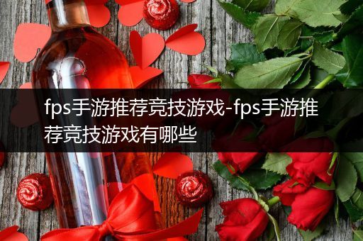 fps手游推荐竞技游戏-fps手游推荐竞技游戏有哪些