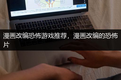 漫画改编恐怖游戏推荐，漫画改编的恐怖片