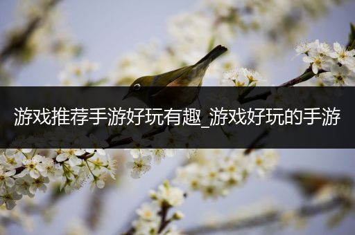 游戏推荐手游好玩有趣_游戏好玩的手游
