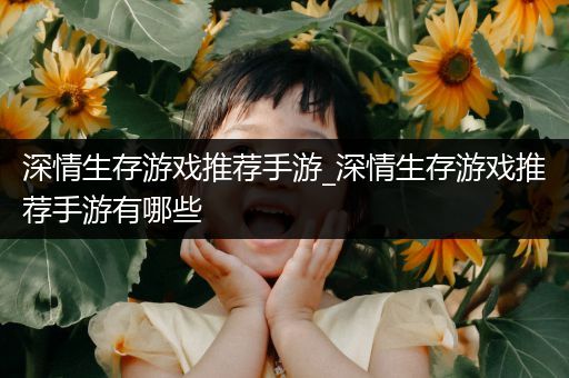 深情生存游戏推荐手游_深情生存游戏推荐手游有哪些