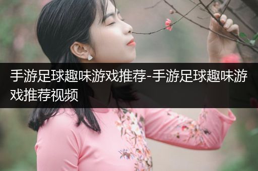 手游足球趣味游戏推荐-手游足球趣味游戏推荐视频