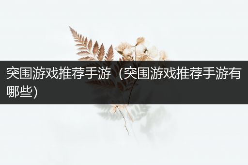 突围游戏推荐手游（突围游戏推荐手游有哪些）