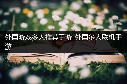外国游戏多人推荐手游_外国多人联机手游