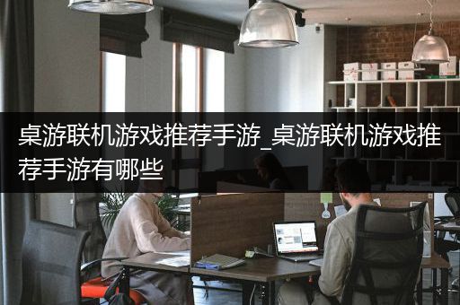 桌游联机游戏推荐手游_桌游联机游戏推荐手游有哪些