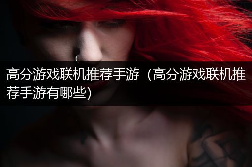 高分游戏联机推荐手游（高分游戏联机推荐手游有哪些）