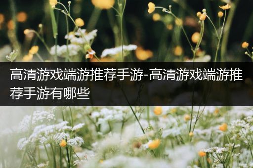高清游戏端游推荐手游-高清游戏端游推荐手游有哪些