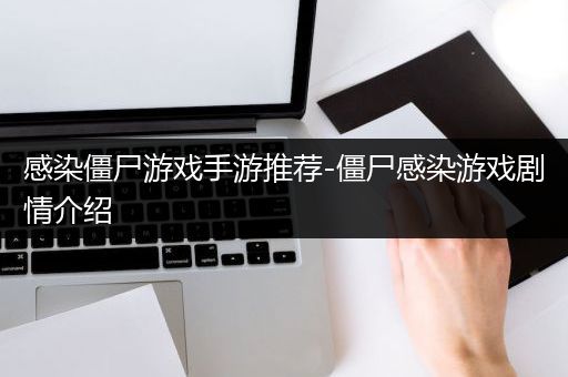 感染僵尸游戏手游推荐-僵尸感染游戏剧情介绍