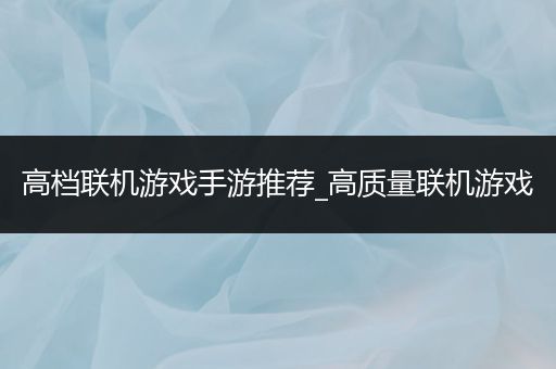 高档联机游戏手游推荐_高质量联机游戏
