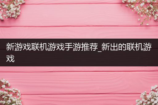 新游戏联机游戏手游推荐_新出的联机游戏