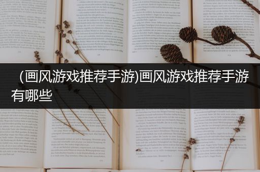 （画风游戏推荐手游)画风游戏推荐手游有哪些