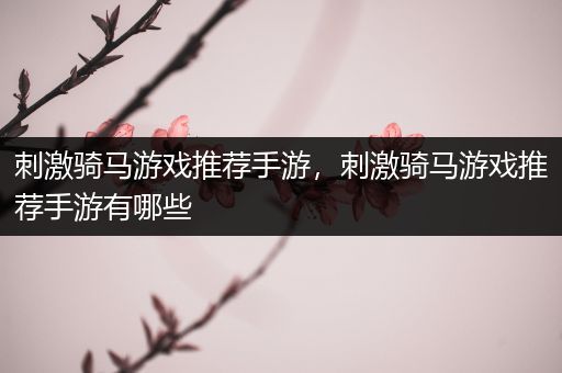刺激骑马游戏推荐手游，刺激骑马游戏推荐手游有哪些