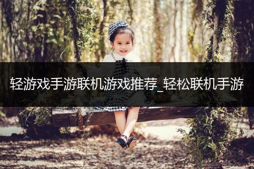 轻游戏手游联机游戏推荐_轻松联机手游