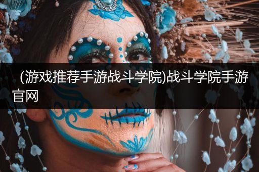 （游戏推荐手游战斗学院)战斗学院手游官网