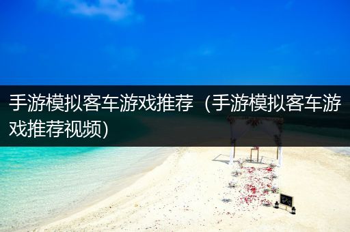 手游模拟客车游戏推荐（手游模拟客车游戏推荐视频）