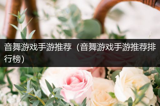 音舞游戏手游推荐（音舞游戏手游推荐排行榜）