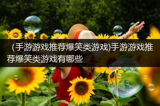 （手游游戏推荐爆笑类游戏)手游游戏推荐爆笑类游戏有哪些
