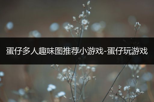 蛋仔多人趣味图推荐小游戏-蛋仔玩游戏