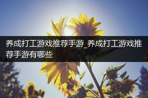养成打工游戏推荐手游_养成打工游戏推荐手游有哪些