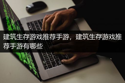 建筑生存游戏推荐手游，建筑生存游戏推荐手游有哪些