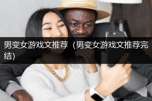男变女游戏文推荐（男变女游戏文推荐完结）