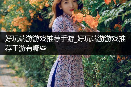 好玩端游游戏推荐手游_好玩端游游戏推荐手游有哪些